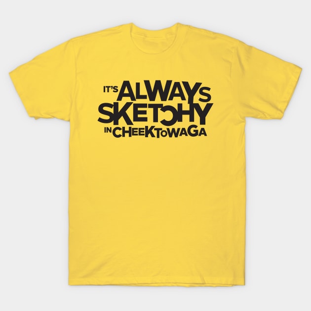 It's Always Sketchy in Cheektowaga T-Shirt by Carl Cordes